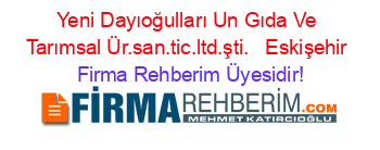 Yeni+Dayıoğulları+Un+Gıda+Ve+Tarımsal+Ür.san.tic.ltd.şti.+ +Eskişehir Firma+Rehberim+Üyesidir!